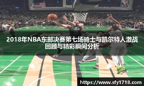 2018年NBA东部决赛第七场骑士与凯尔特人激战回顾与精彩瞬间分析