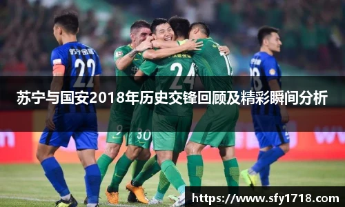 苏宁与国安2018年历史交锋回顾及精彩瞬间分析
