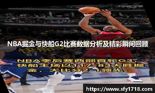 NBA掘金与快船G2比赛数据分析及精彩瞬间回顾